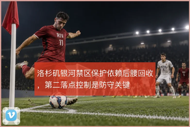洛杉矶银河禁区保护依赖后腰回收，第二落点控制是防守关键