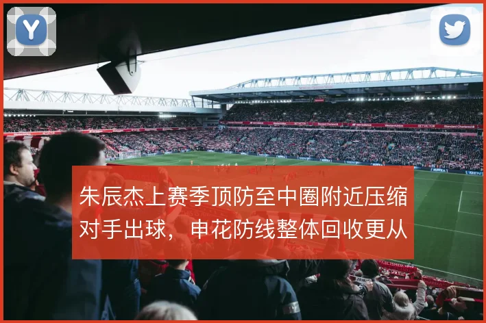 朱辰杰上赛季顶防至中圈附近压缩对手出球，申花防线整体回收更从容