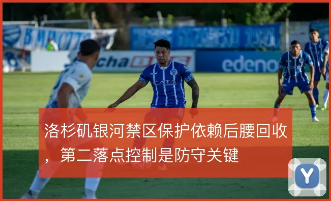 洛杉矶银河禁区保护依赖后腰回收，第二落点控制是防守关键