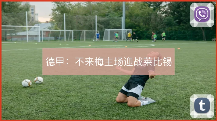 德甲：不来梅主场迎战莱比锡