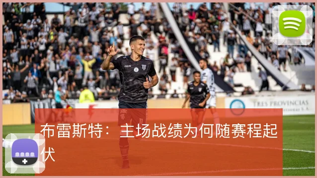 布雷斯特：主场战绩为何随赛程起伏