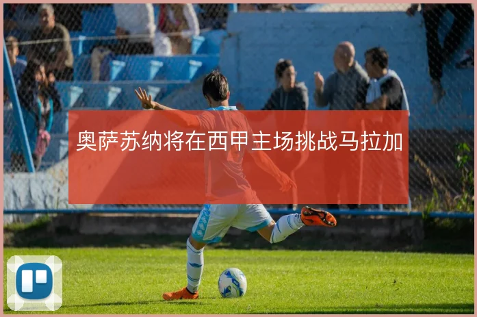奥萨苏纳将在西甲主场挑战马拉加