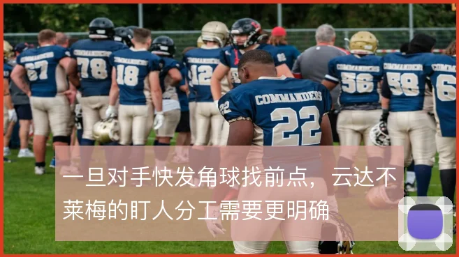 一旦对手快发角球找前点，云达不莱梅的盯人分工需要更明确