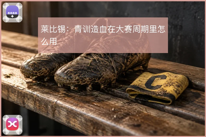 莱比锡：青训造血在大赛周期里怎么用