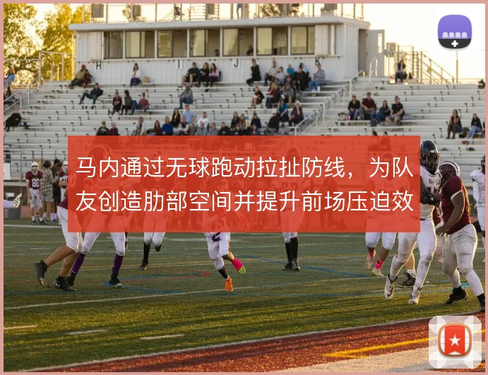 马内通过无球跑动拉扯防线,为队友创造肋部空间并提升前场压迫效率