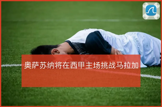 奥萨苏纳将在西甲主场挑战马拉加